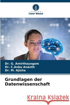 Grundlagen der Datenwissenschaft Amirthayogam, Dr. G., Ananth, Dr. C.Anbu, Ajisha, Dr. M. 9786207830817 Verlag Unser Wissen - książka