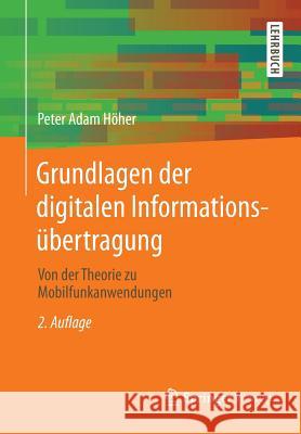 Grundlagen Der Digitalen Informationsübertragung: Von Der Theorie Zu Mobilfunkanwendungen Höher, Peter Adam 9783834817846 Springer Vieweg - książka