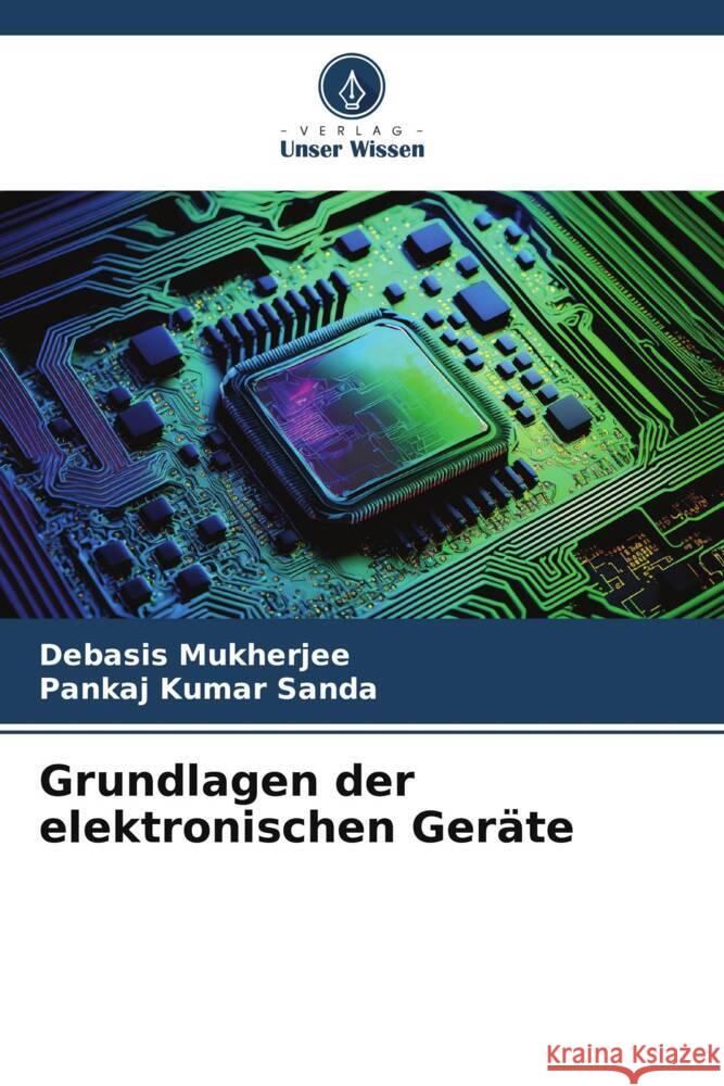 Grundlagen der elektronischen Geräte Mukherjee, Debasis, Sanda, Pankaj Kumar 9786206514824 Verlag Unser Wissen - książka
