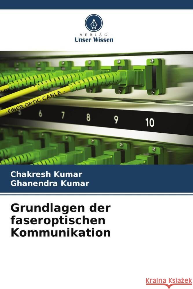 Grundlagen der faseroptischen Kommunikation Kumar, Chakresh, Kumar, Ghanendra 9786208200312 Verlag Unser Wissen - książka