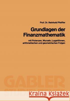 Grundlagen Der Finanzmathematik: Mit Potenzen, Wurzeln, Logarithmen, Arithmetischen Und Geometrischen Folgen Pfeiffer, Reinhold 9783409001779 Gabler Verlag - książka