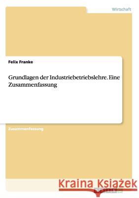 Grundlagen der Industriebetriebslehre. Eine Zusammenfassung Felix Franke 9783668102613 Grin Verlag - książka