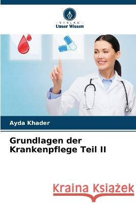 Grundlagen der Krankenpflege Teil II Ayda Khader 9786205877425 Verlag Unser Wissen - książka
