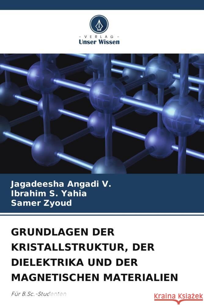 GRUNDLAGEN DER KRISTALLSTRUKTUR, DER DIELEKTRIKA UND DER MAGNETISCHEN MATERIALIEN Angadi V., Jagadeesha, S. Yahia, Ibrahim, Zyoud, Samer 9786206475521 Verlag Unser Wissen - książka