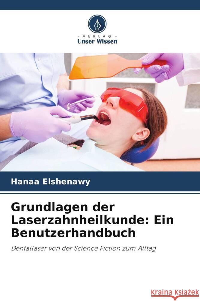 Grundlagen der Laserzahnheilkunde: Ein Benutzerhandbuch Elshenawy, Hanaa 9786205154236 Verlag Unser Wissen - książka