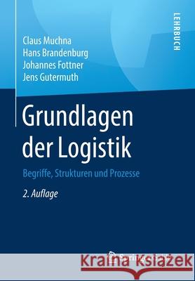 Grundlagen Der Logistik: Begriffe, Strukturen Und Prozesse Muchna, Claus 9783658308353 Springer Gabler - książka