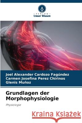 Grundlagen der Morphophysiologie Cardozo Fagúndez, Joel Alexander, Perez Chirinos, Carmen Josefina, Muñoz, Glenis 9786207835843 Verlag Unser Wissen - książka