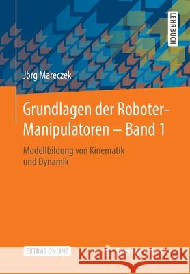 Grundlagen Der Roboter-Manipulatoren - Band 1: Modellbildung Von Kinematik Und Dynamik Mareczek, Jörg 9783662527580 Springer Vieweg - książka