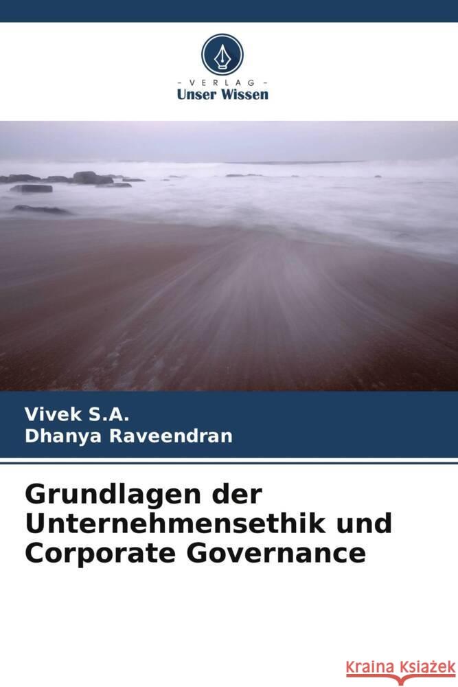 Grundlagen der Unternehmensethik und Corporate Governance S.A., Vivek, Raveendran, Dhanya 9786204923178 Verlag Unser Wissen - książka