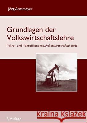 Grundlagen der Volkswirtschaftslehre: Mikro- und Makroökonomie, Außenwirtschaftstheorie Jörg Arnsmeyer 9783754313725 Books on Demand - książka