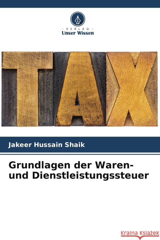 Grundlagen der Waren- und Dienstleistungssteuer Shaik, Jakeer Hussain 9786205375440 Verlag Unser Wissen - książka