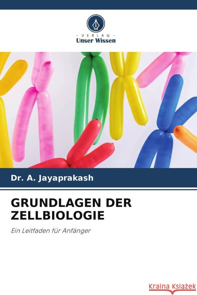 GRUNDLAGEN DER ZELLBIOLOGIE JAYAPRAKASH, Dr. A. 9786205447864 Verlag Unser Wissen - książka