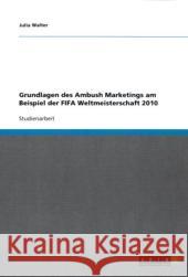 Grundlagen des Ambush Marketings am Beispiel der FIFA Weltmeisterschaft 2010 Julia Walter 9783640712984 Grin Verlag - książka