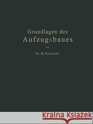 Grundlagen Des Aufzugsbaues: Mit Berücksichtigung Der Aufzugsverordnung Vom Jahre 1926 Paetzold, Maximilian 9783662407288 Springer - książka