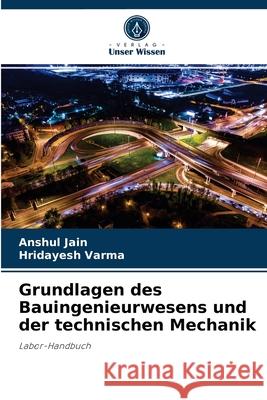 Grundlagen des Bauingenieurwesens und der technischen Mechanik Anshul Jain, Hridayesh Varma 9786204033976 Verlag Unser Wissen - książka