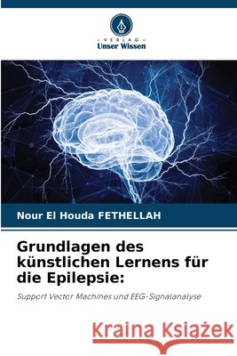 Grundlagen des künstlichen Lernens für die Epilepsie Fethellah, Nour El Houda 9786209959066 Verlag Unser Wissen - książka