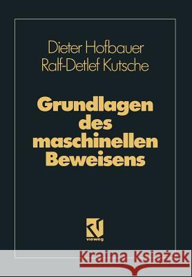 Grundlagen Des Maschinellen Beweisens: Eine Einführung Für Informatiker Und Mathematiker Hofbauer, Dieter 9783528147181 Vieweg+teubner Verlag - książka