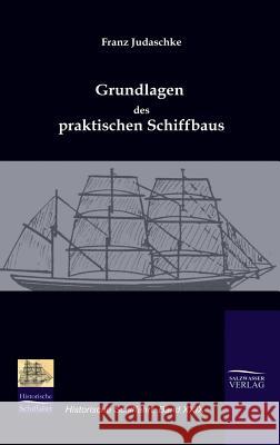 Grundlagen des praktischen Schiffbaus Judaschke, Franz 9783941842304 Salzwasser-Verlag im Europäischen Hochschulve - książka