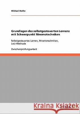 Grundlagen des selbstgesteuerten Lernens mit Schwerpunkt Mnemotechniken: Selbstgesteuertes Lernen, Mnemotechniken, Loci-Methode Dathe, Michael 9783638914215 Grin Verlag - książka