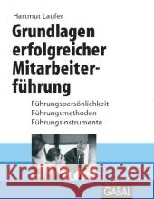 Grundlagen erfolgreicher Mitarbeiterführung : Führungspersönlichkeit, Führungsmethoden, Führungsinstrumente Laufer, Hartmut   9783897495487 GABAL - książka