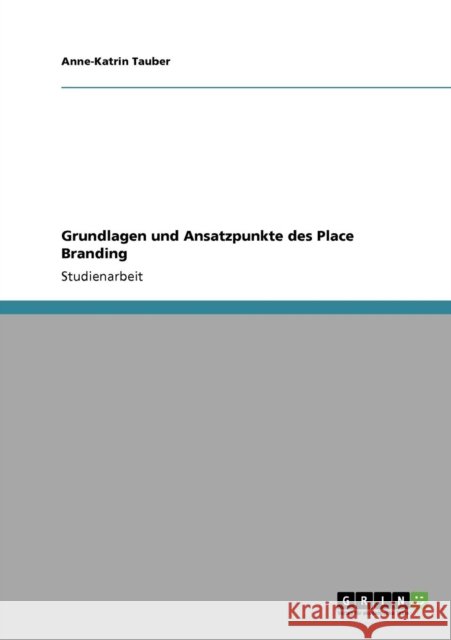 Grundlagen und Ansatzpunkte des Place Branding Anne-Katrin Tauber 9783640420285 Grin Verlag - książka