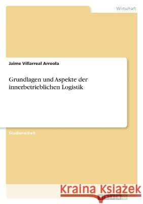 Grundlagen und Aspekte der innerbetrieblichen Logistik Jaime Villarrea 9783346736666 Grin Verlag - książka