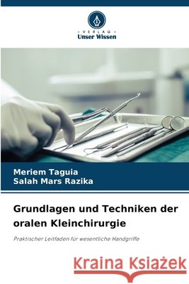 Grundlagen und Techniken der oralen Kleinchirurgie Taguia, Meriem, Razika, Salah Mars 9786209740275 Verlag Unser Wissen - książka