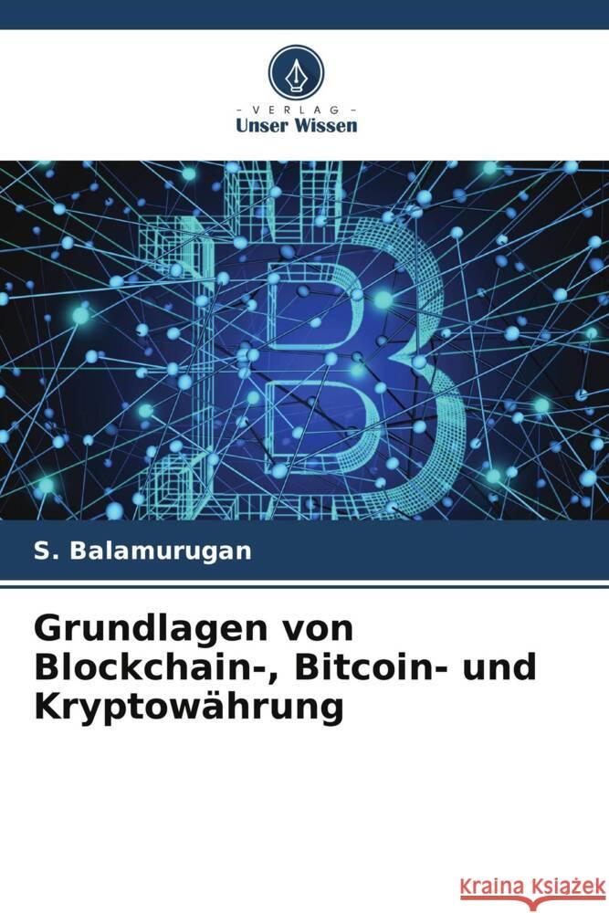 Grundlagen von Blockchain-, Bitcoin- und Kryptow?hrung S. Balamurugan 9786207993765 Verlag Unser Wissen - książka