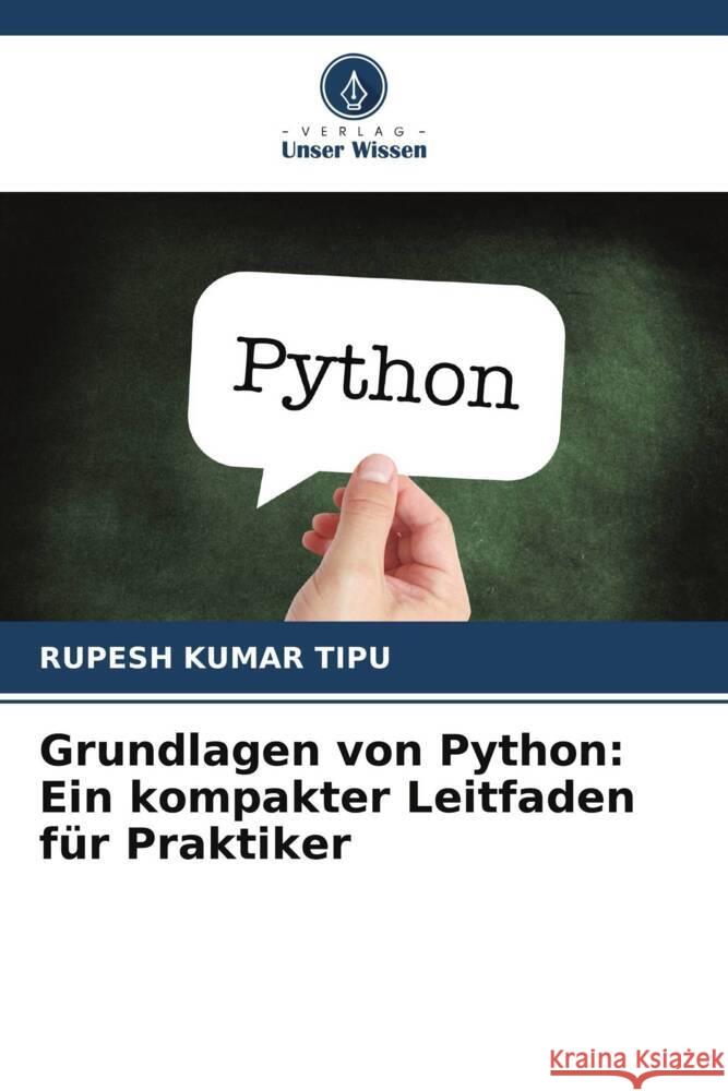 Grundlagen von Python: Ein kompakter Leitfaden für Praktiker KUMAR TIPU, RUPESH 9786208378127 Verlag Unser Wissen - książka