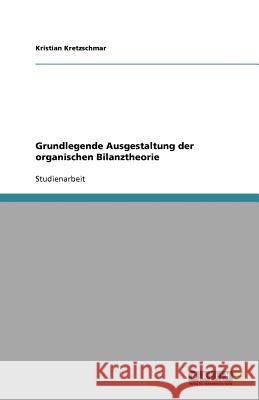 Grundlegende Ausgestaltung der organischen Bilanztheorie Kristian Kretzschmar 9783656062431 Grin Verlag - książka