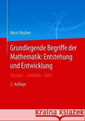 Grundlegende Begriffe Der Mathematik: Entstehung Und Entwicklung: Struktur - Funktion - Zahl Horst Hischer 9783662622322 Springer Spektrum - książka
