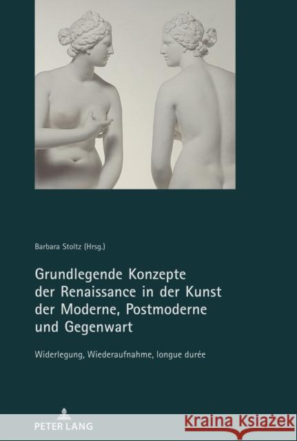 Grundlegende Konzepte Der Renaissance in Der Kunst Der Moderne, Postmoderne Und Gegenwart: Widerlegung, Wiederaufnahme, Longue Dur?e Barbara Stoltz 9783034341806 Peter Lang Group Ag, International Academic P - książka