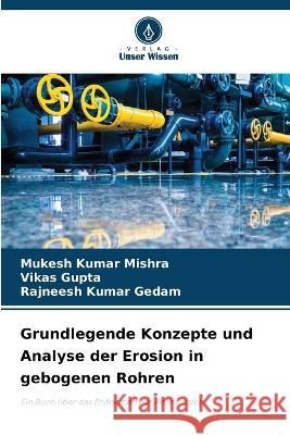 Grundlegende Konzepte und Analyse der Erosion in gebogenen Rohren Mukesh Kumar Mishra Vikas Gupta Rajneesh Kumar Gedam 9786205293812 Verlag Unser Wissen - książka