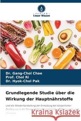 Grundlegende Studie über die Wirkung der Hauptnährstoffe Chae, Dr. Gang-Chol, Ri, Prof. Chol, Pak, Dr. Hyok-Chol 9786209119552 Verlag Unser Wissen - książka