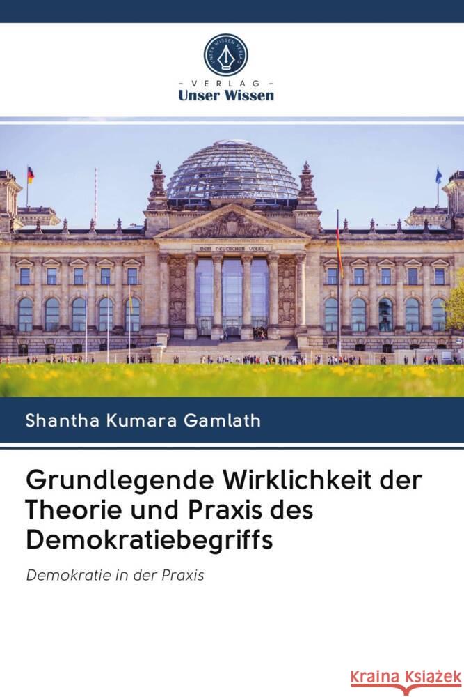 Grundlegende Wirklichkeit der Theorie und Praxis des Demokratiebegriffs Gamlath, Shantha Kumara 9786202948548 Verlag Unser Wissen - książka