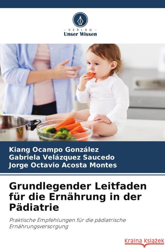 Grundlegender Leitfaden für die Ernährung in der Pädiatrie Ocampo González, Kiang, Velázquez Saucedo, Gabriela, Acosta Montes, Jorge Octavio 9786205575338 Verlag Unser Wissen - książka