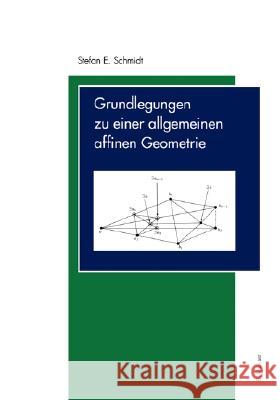 Grundlegungen Zu Einer Allgemeinen Affinen Geometrie Schmidt, Stefan E. 9783764351717 Birkhauser Boston - książka