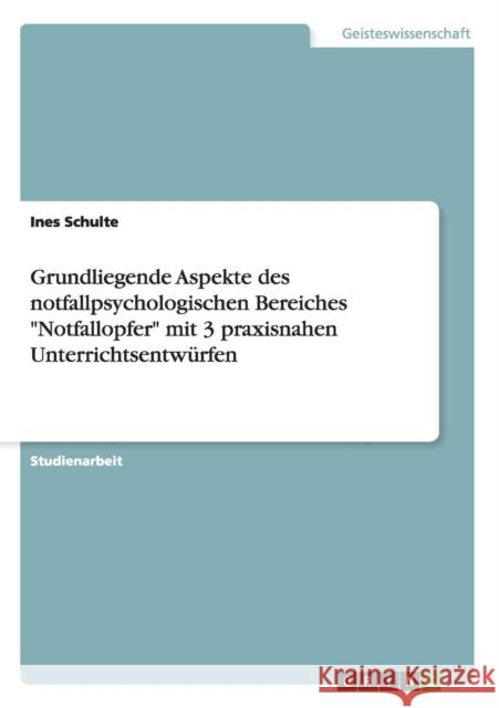 Grundliegende Aspekte des notfallpsychologischen Bereiches Notfallopfer mit 3 praxisnahen Unterrichtsentwürfen Schulte, Ines 9783656408482 Grin Verlag - książka