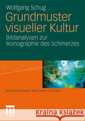 Grundmuster Visueller Kultur: Bildanalysen Zur Ikonographie Des Schmerzes Schug, Wolfgang 9783531184395 VS Verlag - książka