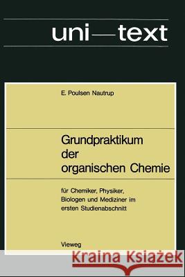 Grundpraktikum Der Organischen Chemie: Für Chemiker, Physiker, Biologen Und Mediziner Im Ersten Studienabschnitt Poulsen Nautrup, Ernst 9783663006244 Vieweg+teubner Verlag - książka