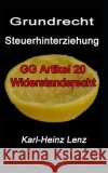 Grundrecht Steuerhinterziehung: Gg Artikel 20 Widerstandsrecht Karl-Heinz Lenz 9781973200130 Independently Published