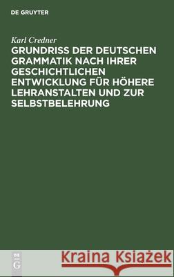 Grundriß der deutschen Grammatik nach ihrer geschichtlichen Entwicklung für höhere Lehranstalten und zur Selbstbelehrung Karl Credner 9783112385753 De Gruyter - książka