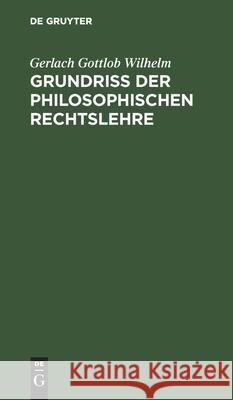 Grundriß Der Philosophischen Rechtslehre Gerlach Gottlob Wilhelm 9783112394472 De Gruyter - książka
