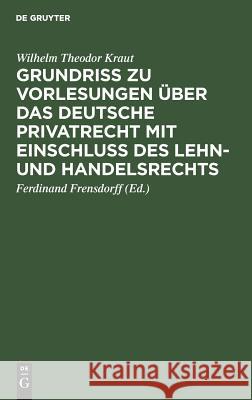 Grundriß zu Vorlesungen über das deutsche Privatrecht mit Einschluß des Lehn- und Handelsrechts Wilhelm Theodor Ferdin Kraut Frensdorff, Ferdinand Frensdorff 9783111268835 De Gruyter - książka