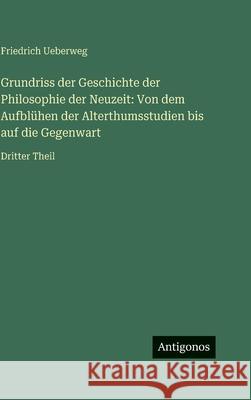 Grundriss der Geschichte der Philosophie der Neuzeit: Von dem Aufbl?hen der Alterthumsstudien bis auf die Gegenwart: Dritter Theil Friedrich Ueberweg 9783386329446 Antigonos Verlag - książka