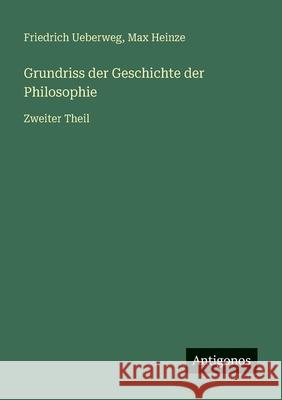 Grundriss der Geschichte der Philosophie: Zweiter Theil Max Heinze Friedrich Ueberweg 9783563959541 Antigonos Verlag - książka