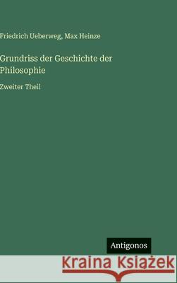Grundriss der Geschichte der Philosophie: Zweiter Theil Max Heinze Friedrich Ueberweg 9783563979310 Antigonos Verlag - książka