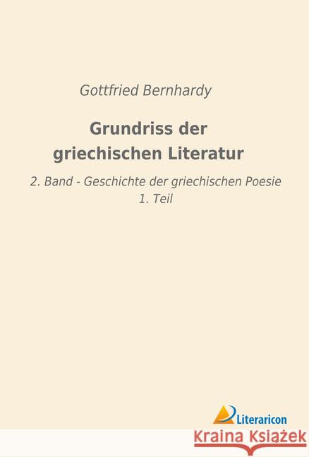 Grundriss der griechischen Literatur: 2. Band - Geschichte der griechischen Poesie 1. Teil Bernhardy, Gottfried 9783965061392 Literaricon - książka