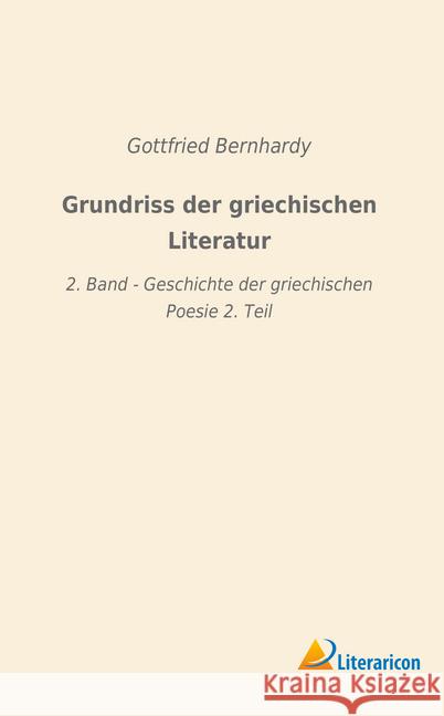 Grundriss der griechischen Literatur: 2. Band - Geschichte der griechischen Poesie 2. Teil Bernhardy, Gottfried 9783965061323 Literaricon - książka