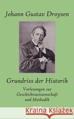Grundriss der Historik: Vorlesungen zur Geschichtswissenschaft und Methodik Droysen, Johann G. 9783863471811 Severus - książka